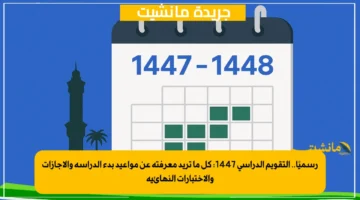 رسميًا.. التقويم الدراسي 1447 كل ما تريد معرفته عن مواعيد بدء الدراسة والإجازات والاختبارات النهائية 1
